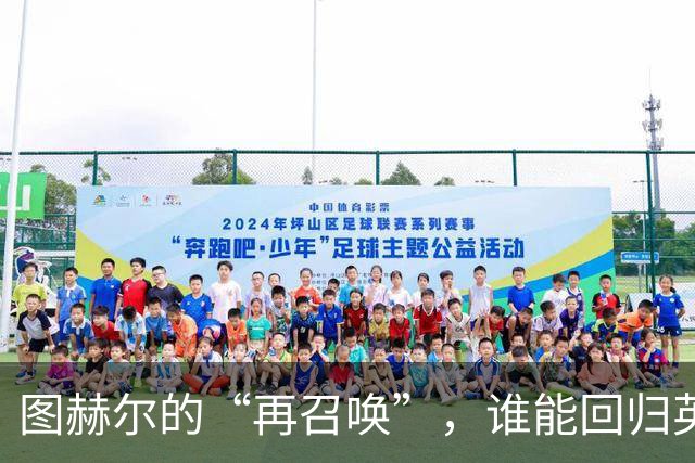 图赫尔的“再召唤”，谁能回归英格兰阵容？